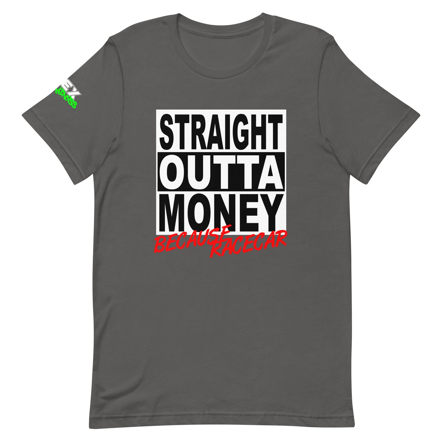 Straight Outta Money Because Racecar - T-Shirt (Unisex)