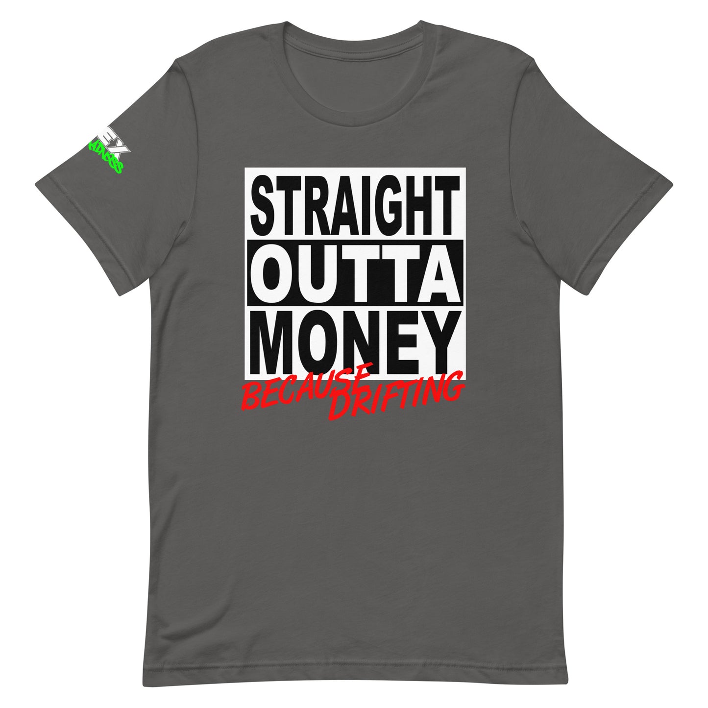 Straight Outta Money Because Drifting - T-Shirt (Unisex)