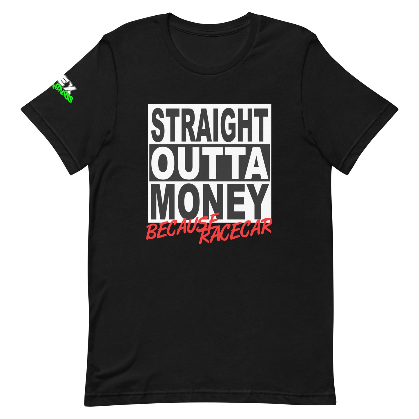 Straight Outta Money Because Racecar - T-Shirt (Unisex)