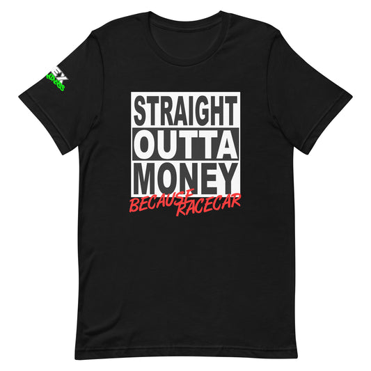 Straight Outta Money Because Racecar - T-Shirt (Unisex)