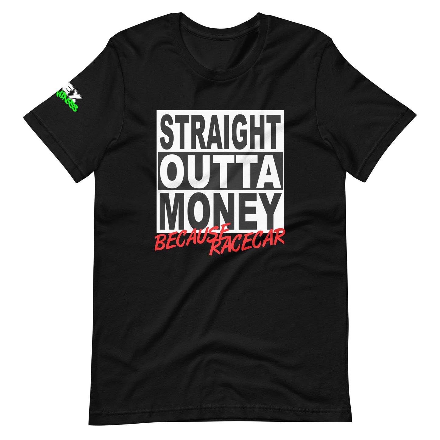 Straight Outta Money Because Racecar - T-Shirt (Unisex)