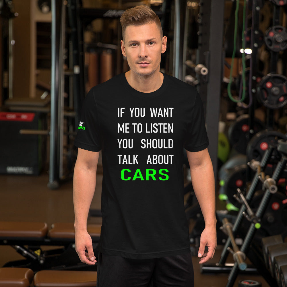 If you want me to listen you should talk about cars - T-Shirt (Unisex)