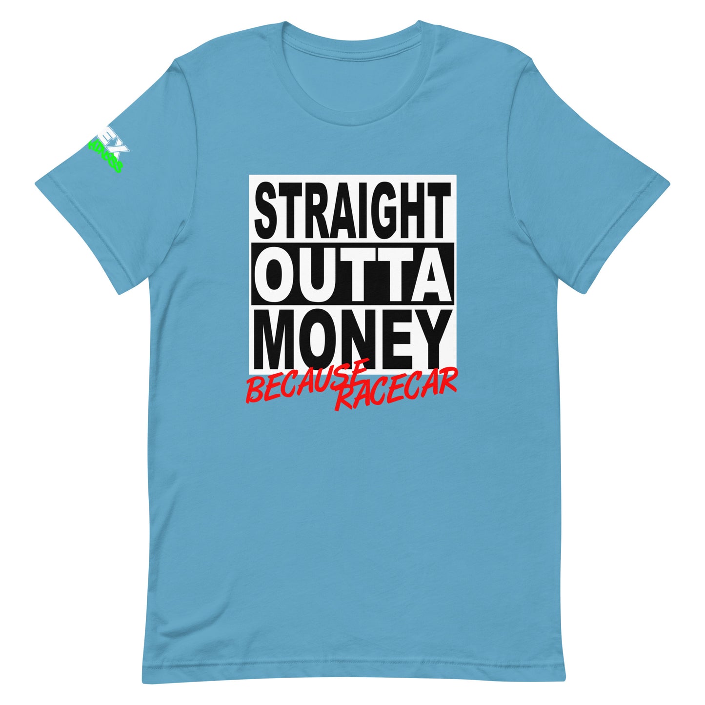 Straight Outta Money Because Racecar - T-Shirt (Unisex)