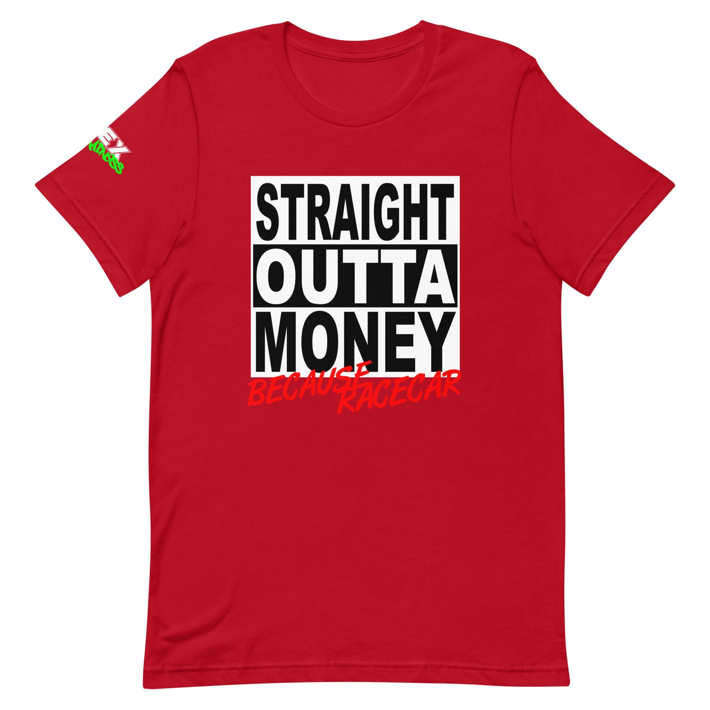 Straight Outta Money Because Racecar - T-Shirt (Unisex)