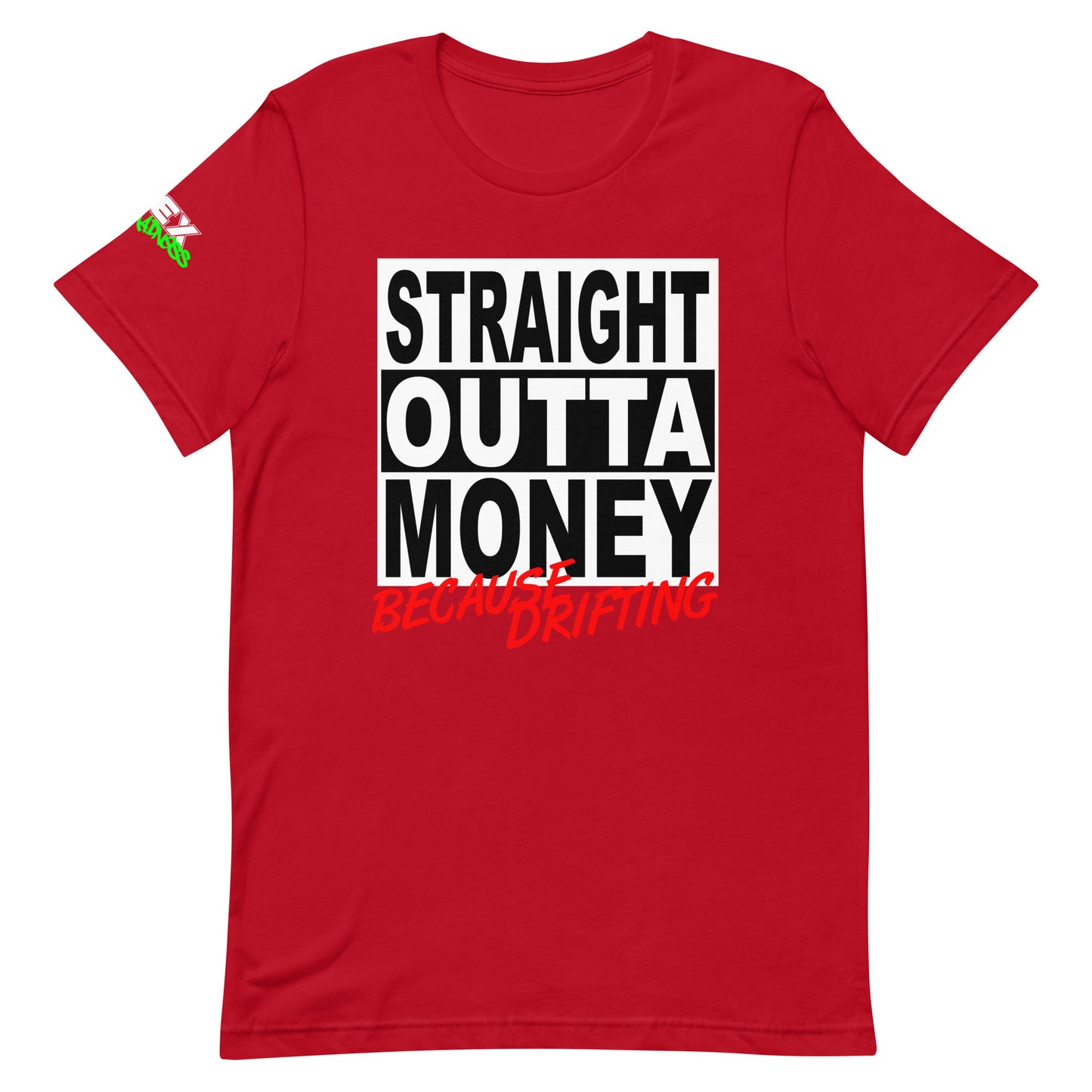 Straight Outta Money Because Drifting - T-Shirt (Unisex)